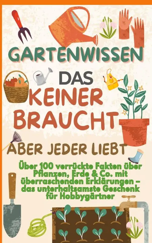 GARTENWISSEN, DAS KEINER BRAUCHT - ABER JEDER LIEBT : Über 100 verrückte Fakten über Pflanzen, Erde & Co. mit überraschenden Erklärungen